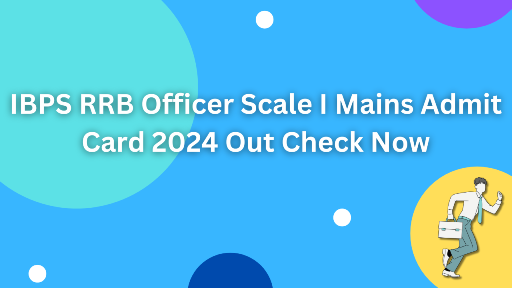 IBPS RRB Officer Scale I Mains Admit Card 2024 Out Check Now