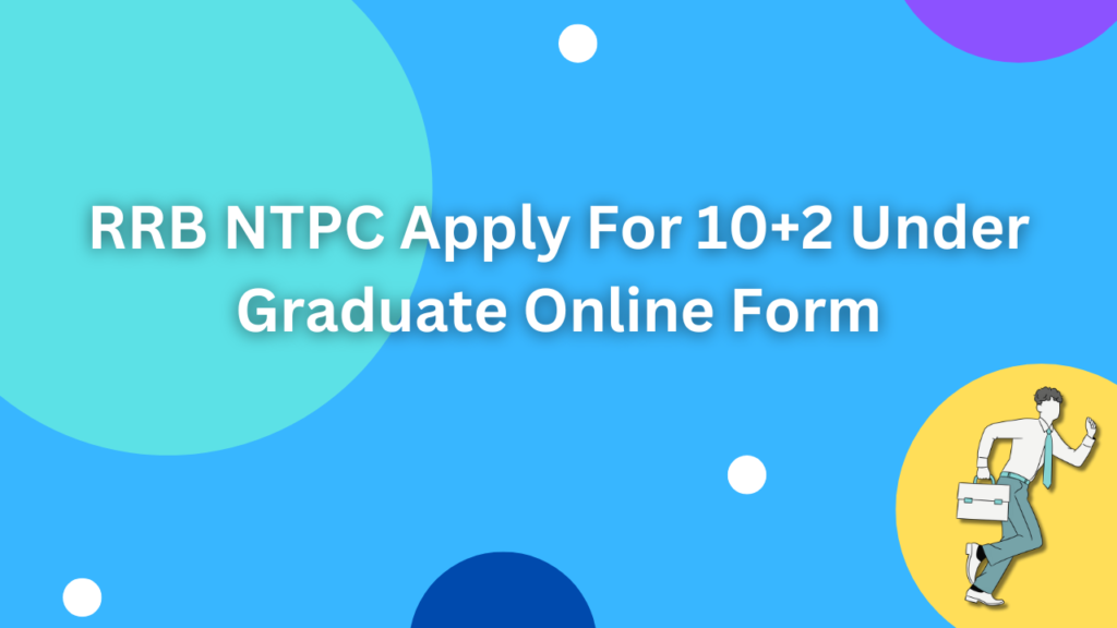 RRB NTPC Apply For 10+2 Under Graduate Online Form 2024