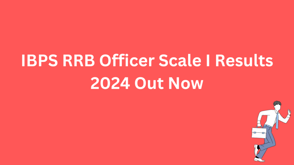 IBPS RRB Officer Scale I Results 2024 Out Now